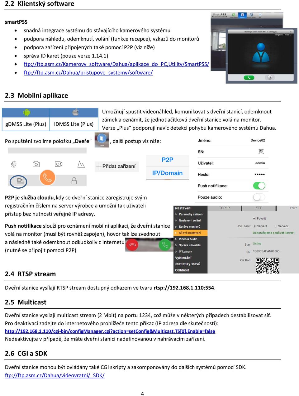 3 Mobilní aplikace gdmss Lite (Plus) idmss Lite (Plus) Umožňují spustit videonáhled, komunikovat s dveřní stanicí, odemknout zámek a oznámit, že jednotlačítková dveřní stanice volá na monitor.