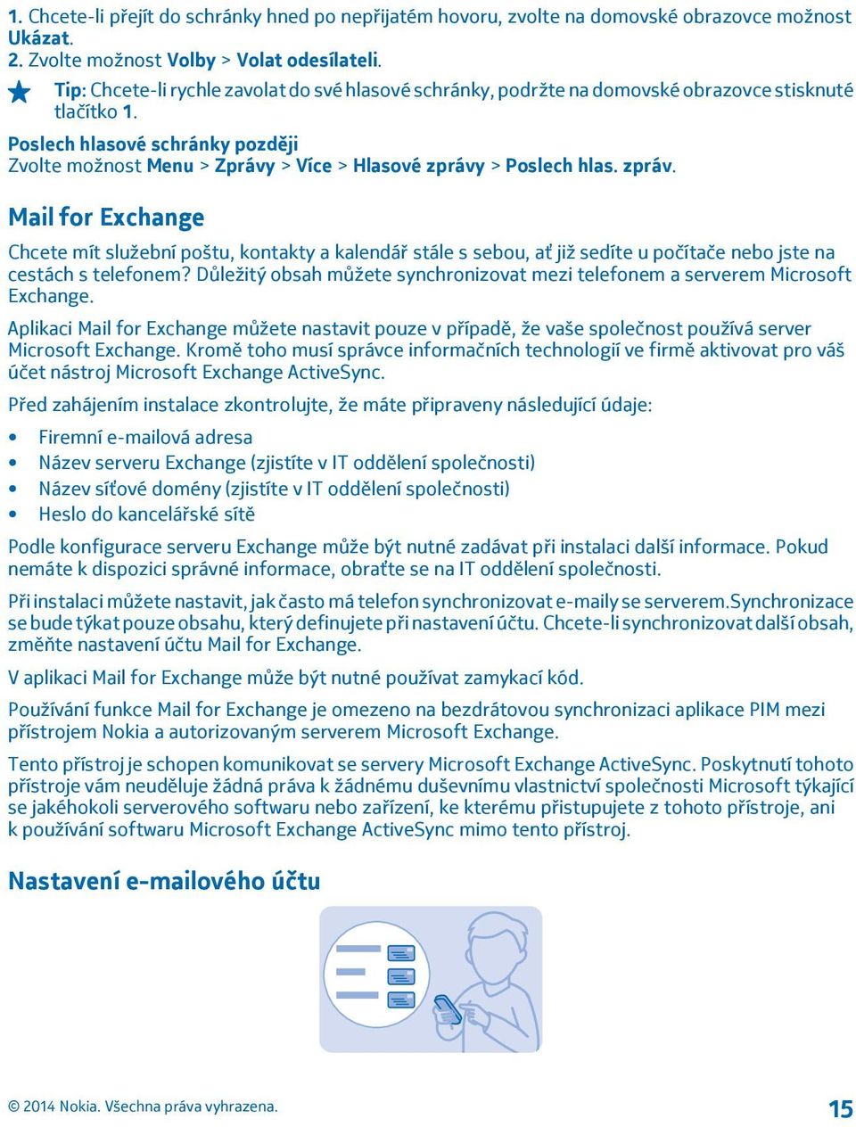 Poslech hlasové schránky později Zvolte možnost Menu > Zprávy > Více > Hlasové zprávy