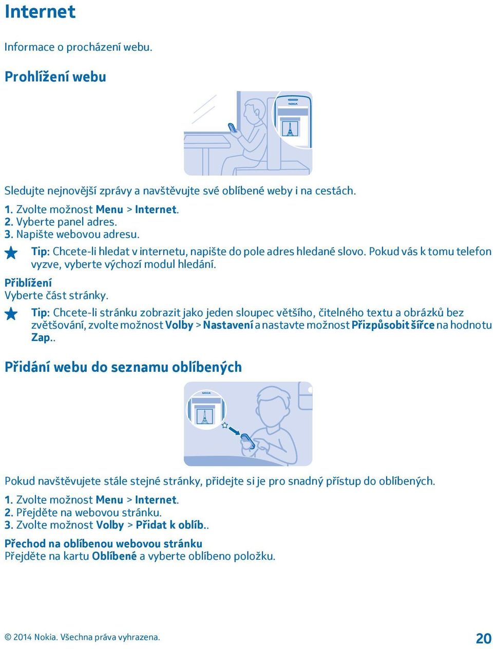 Tip: Chcete-li stránku zobrazit jako jeden sloupec většího, čitelného textu a obrázků bez zvětšování, zvolte možnost Volby > Nastavení a nastavte možnost Přizpůsobit šířce na hodnotu Zap.