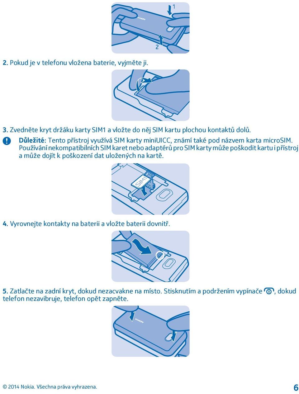 Používání nekompatibilních SIM karet nebo adaptérů pro SIM karty může poškodit kartu i přístroj a může dojít k poškození dat uložených na