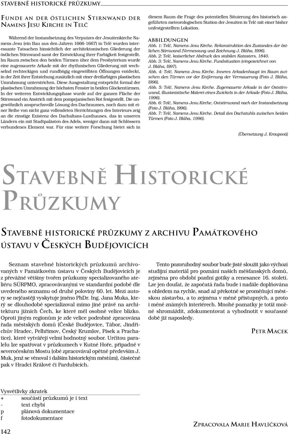 Im Raum zwischen den beiden Türmen über dem Presbyterium wurde eine zugemauerte Arkade mit der rhythmischen Gliederung mit wechselnd rechteckigen und rundbögig eingewölbten Öffnungen entdeckt, in der