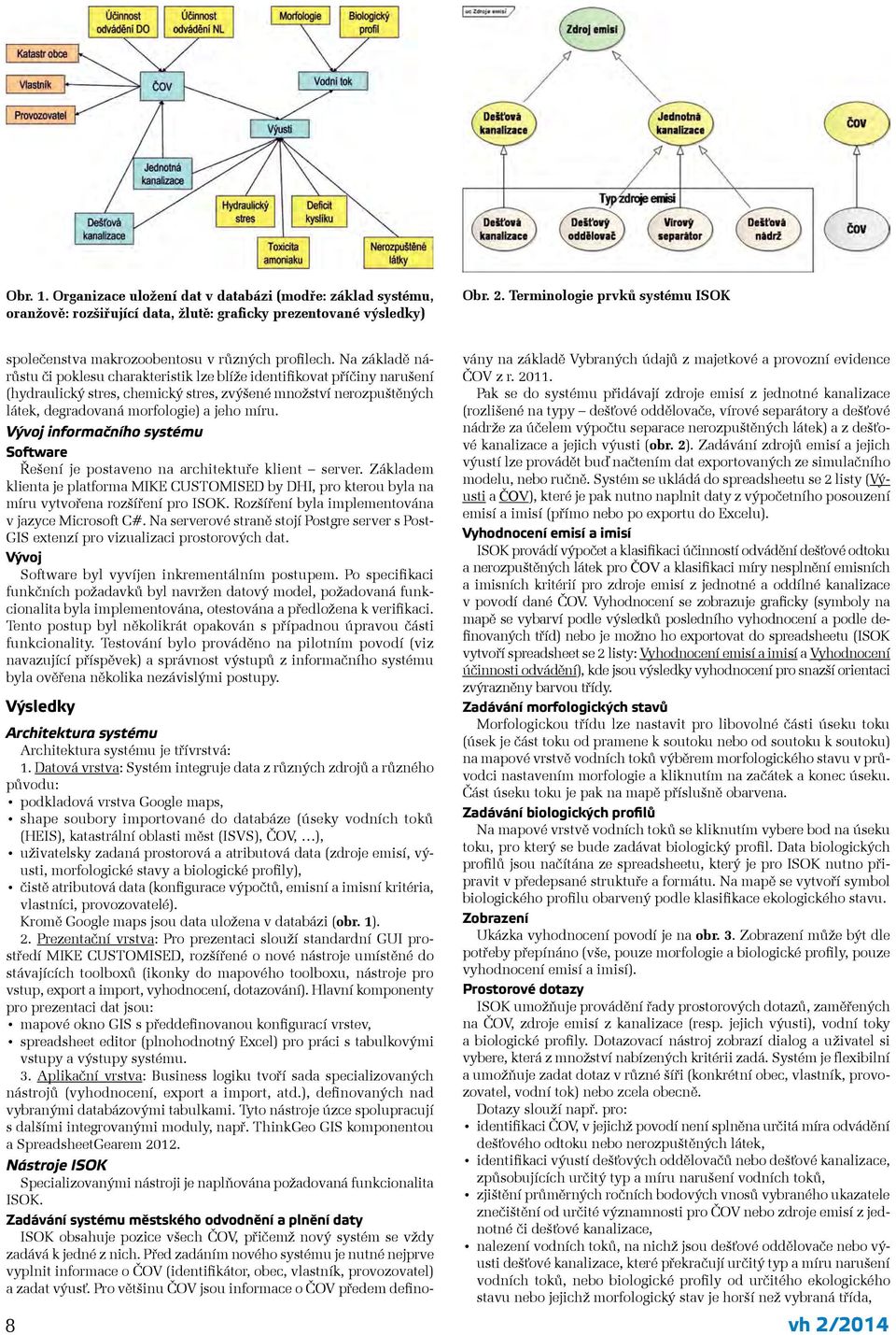 Na základě nárůstu či poklesu charakteristik lze blíže identifikovat příčiny narušení (hydraulický stres, chemický stres, zvýšené množství nerozpuštěných látek, degradovaná morfologie) a jeho míru.