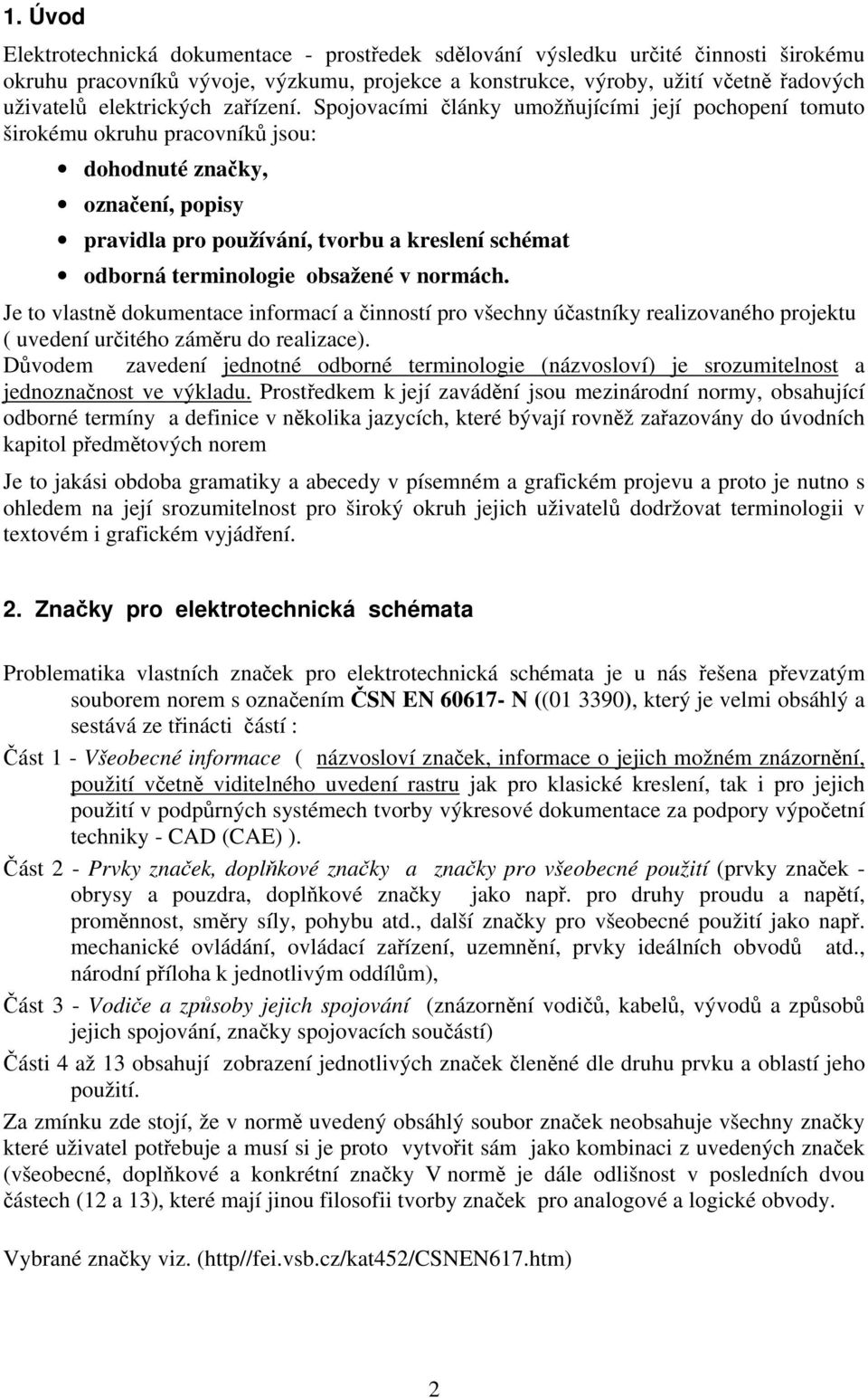 Spojovacími články umožňujícími její pochopení tomuto širokému okruhu pracovníků jsou: dohodnuté značky, označení, popisy pravidla pro používání, tvorbu a kreslení schémat odborná terminologie