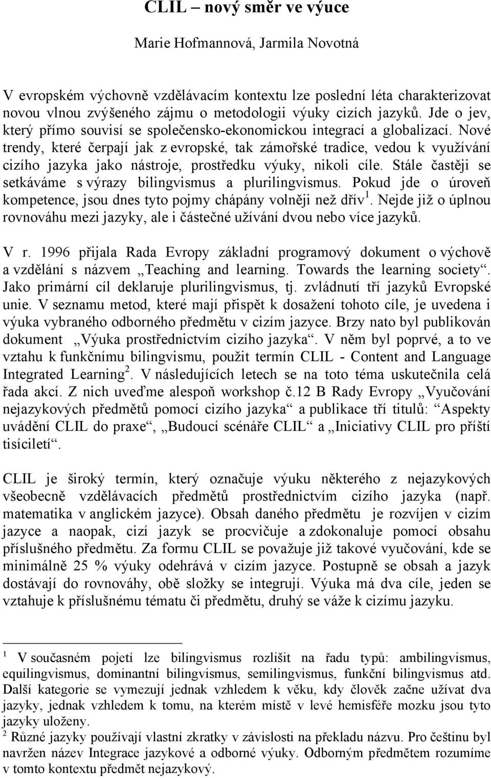 Nové trendy, které čerpají jak z evropské, tak zámořské tradice, vedou k využívání cizího jazyka jako nástroje, prostředku výuky, nikoli cíle.