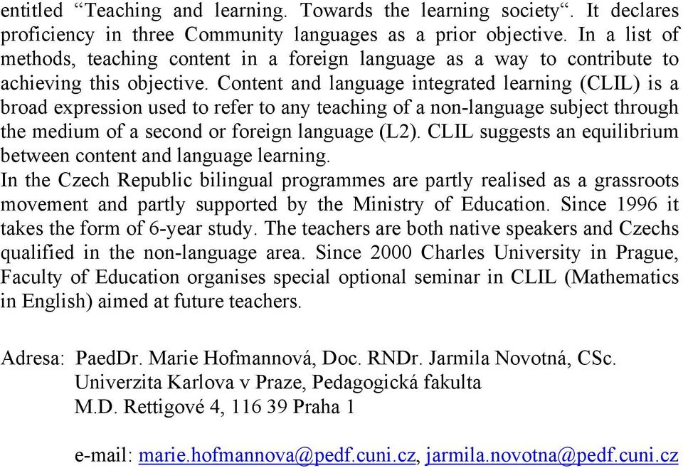 Content and language integrated learning (CLIL) is a broad expression used to refer to any teaching of a non-language subject through the medium of a second or foreign language (L2).