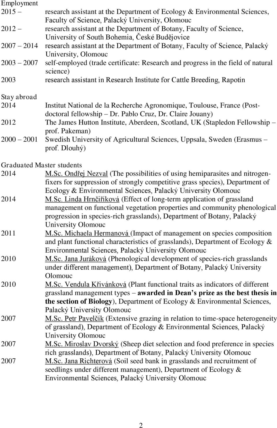 certificate: Research and progress in the field of natural science) 2003 research assistant in Research Institute for Cattle Breeding, Rapotín Stay abroad 2014 Institut National de la Recherche