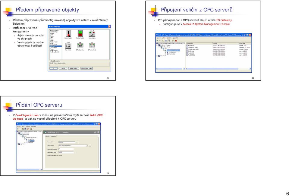 serverů Pro připojení dat z OPC serverů slouží utilita FS Gateway Konfiguruje se v ArchestrA SystemManagement Console 21 22