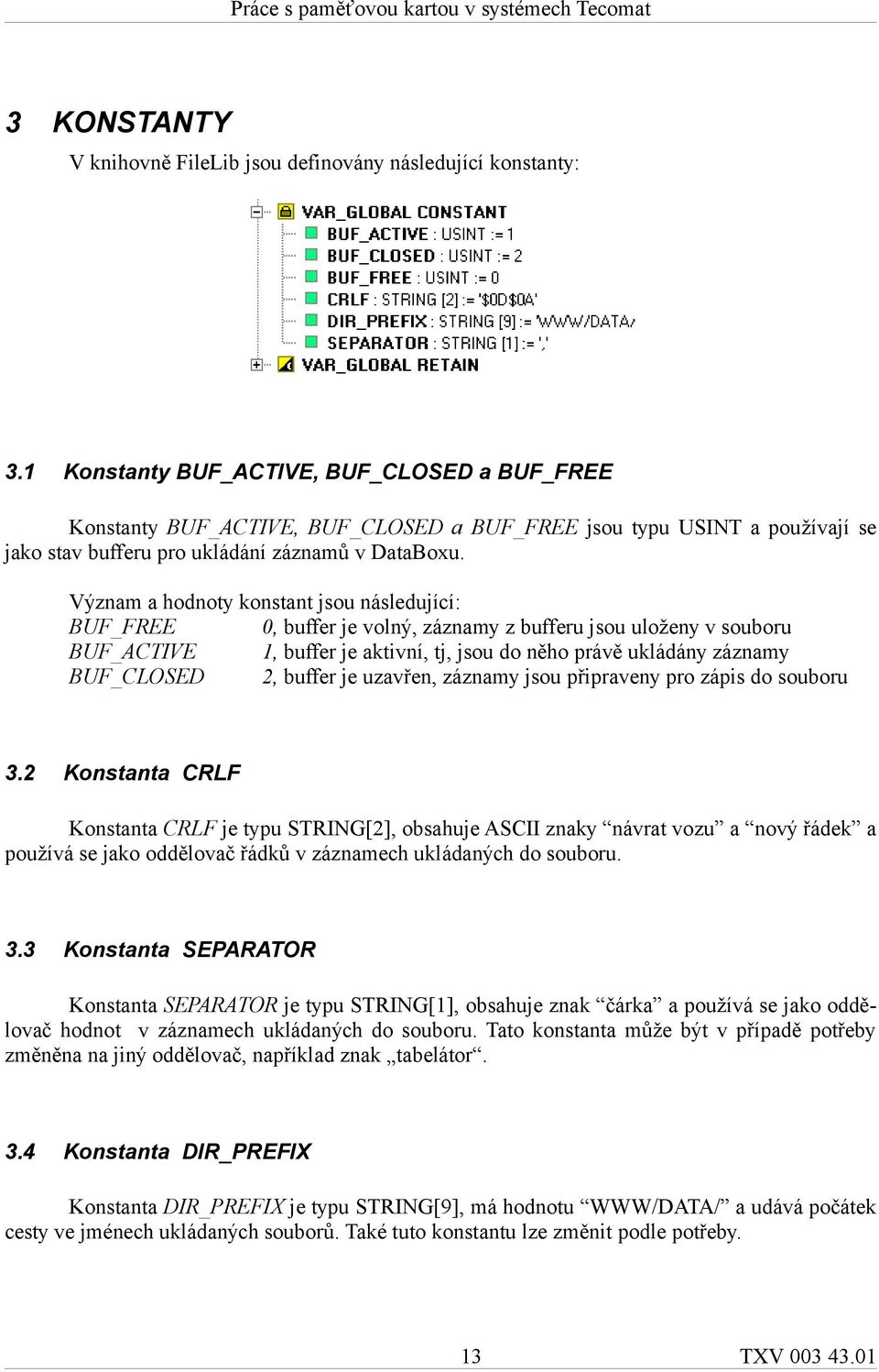 Význam a hodnoty konstant jsou následující: BUF_FREE 0, buffer je volný, záznamy z bufferu jsou uloženy v souboru BUF_ACTIVE 1, buffer je aktivní, tj, jsou do něho právě ukládány záznamy BUF_CLOSED