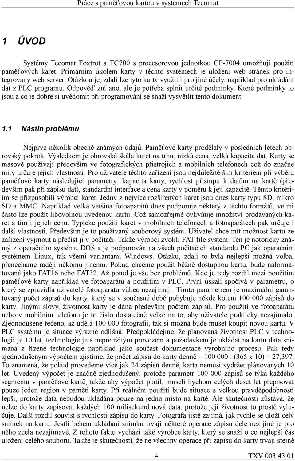 Které podmínky to jsou a co je dobré si uvědomit při programování se snaží vysvětlit tento dokument. 1.1 Nástin problému Nejprve několik obecně známých údajů.