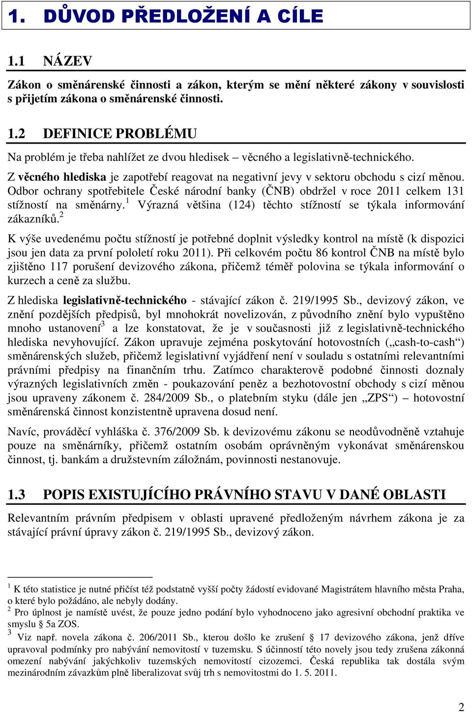 1 Výrazná většina (124) těchto stížností se týkala informování zákazníků.