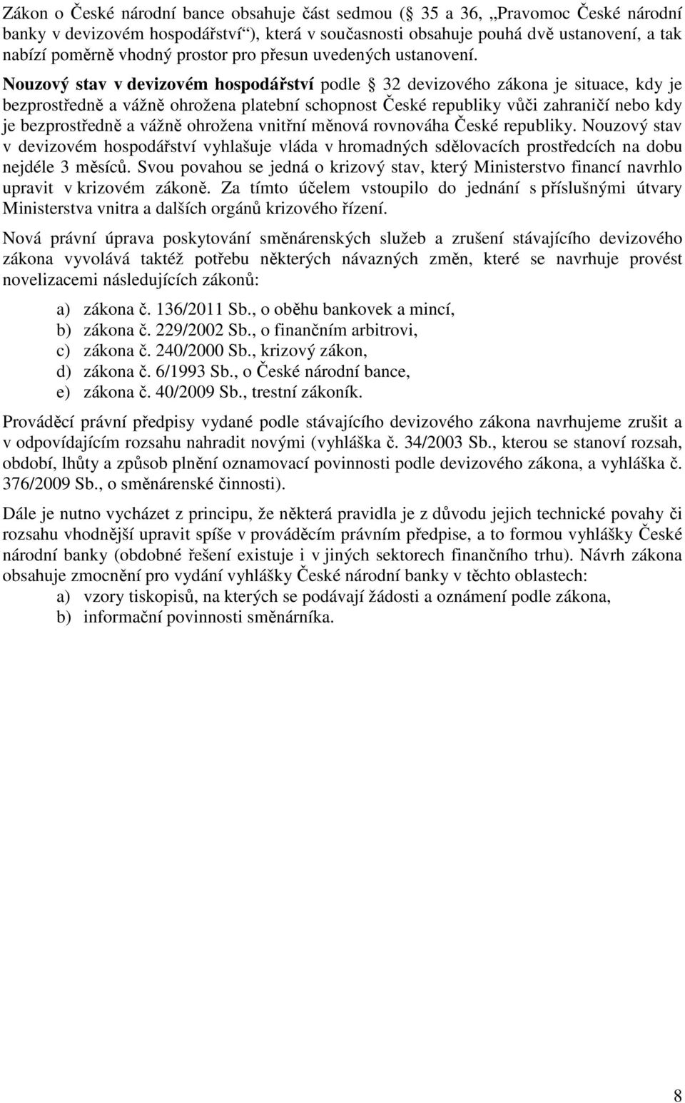 Nouzový stav v devizovém hospodářství podle 32 devizového zákona je situace, kdy je bezprostředně a vážně ohrožena platební schopnost České republiky vůči zahraničí nebo kdy je bezprostředně a vážně