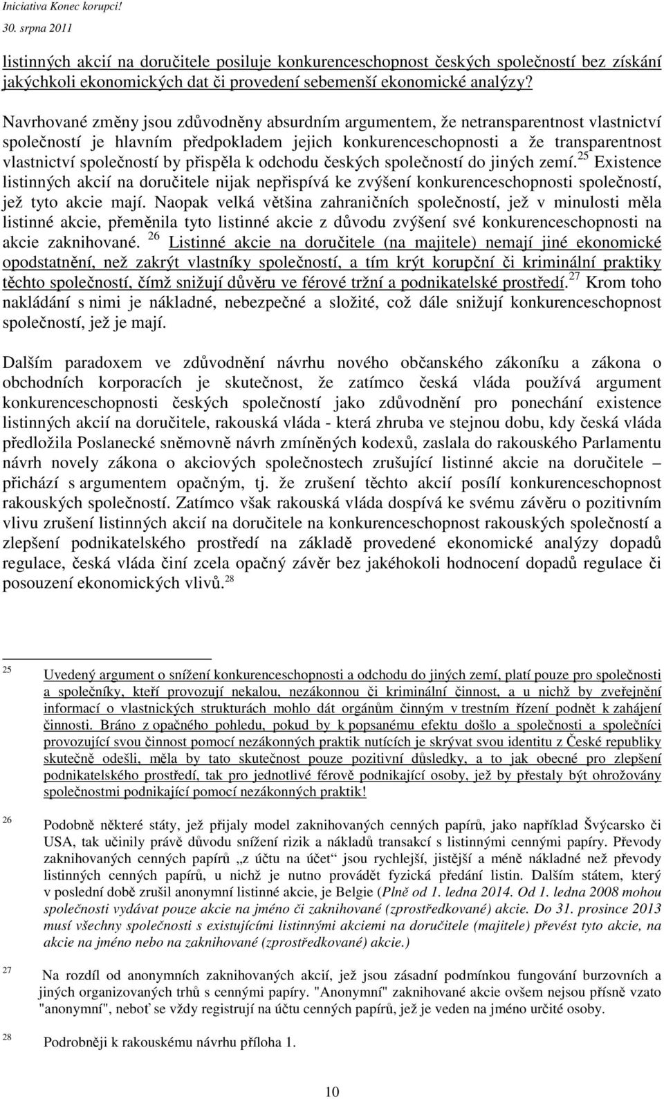 přispěla k odchodu českých společností do jiných zemí. 25 Existence listinných akcií na doručitele nijak nepřispívá ke zvýšení konkurenceschopnosti společností, jež tyto akcie mají.