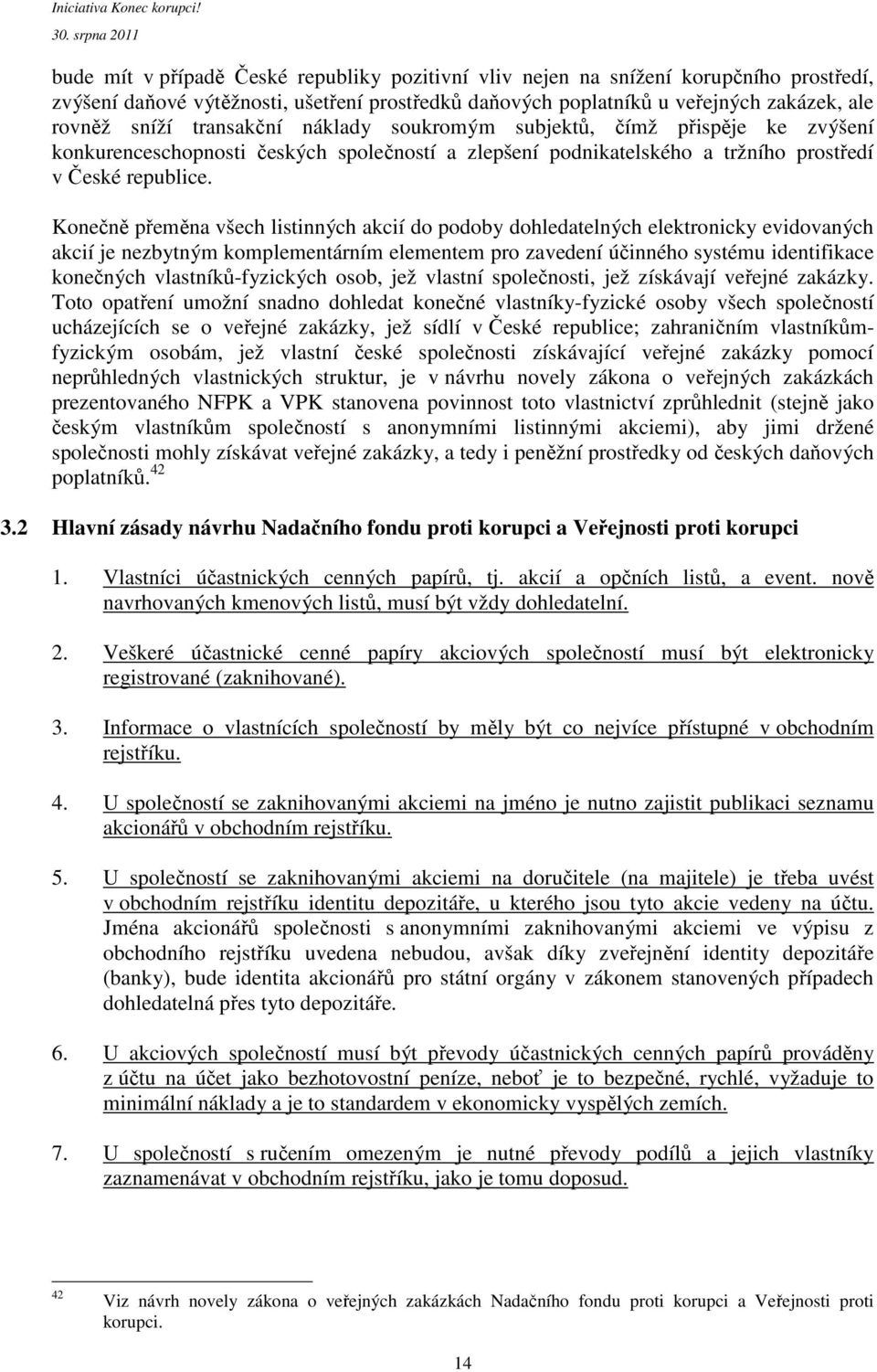 Konečně přeměna všech listinných akcií do podoby dohledatelných elektronicky evidovaných akcií je nezbytným komplementárním elementem pro zavedení účinného systému identifikace konečných