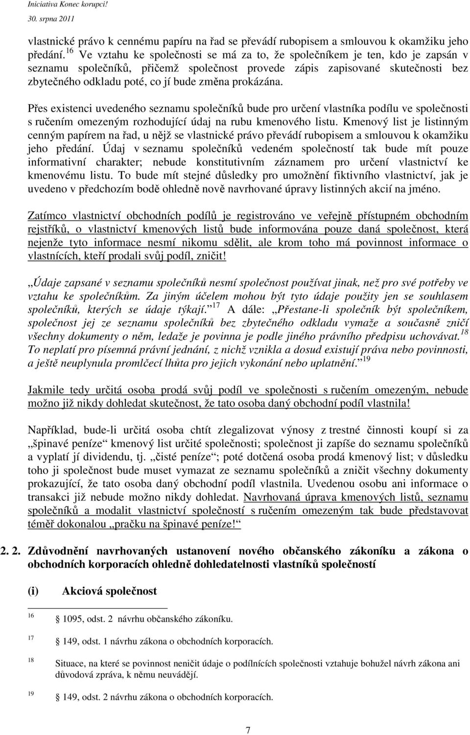 změna prokázána. Přes existenci uvedeného seznamu společníků bude pro určení vlastníka podílu ve společnosti s ručením omezeným rozhodující údaj na rubu kmenového listu.