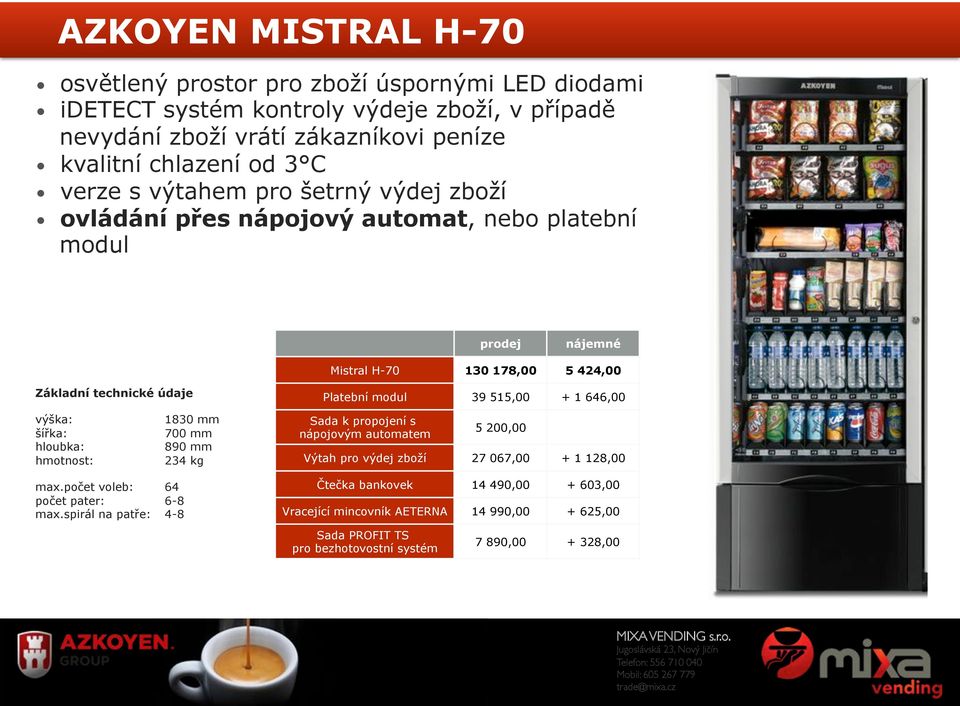 Mistral H-70 130 178,00 5 424,00 Platební modul 39 515,00 + 1 646,00 1830 mm 700 mm 890 mm 234 kg Sada k propojení s nápojovým automatem 5