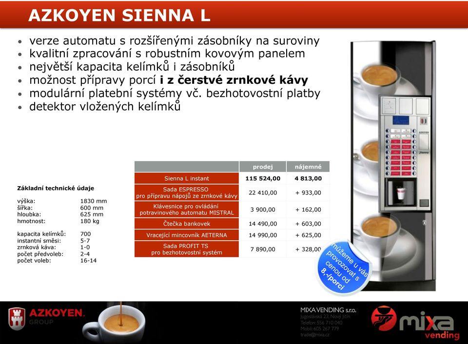 bezhotovostní platby detektor vložených kelímků 1830 mm 600 mm 625 mm 180 kg kapacita kelímků: 700 instantní směsi: 5-7 zrnková káva: 1-0 počet předvoleb: