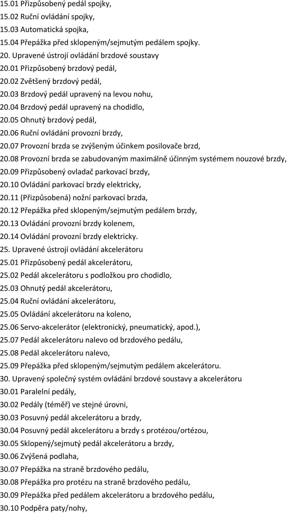 06 Ruční ovládání provozní brzdy, 20.07 Provozní brzda se zvýšeným účinkem posilovače brzd, 20.08 Provozní brzda se zabudovaným maximálně účinným systémem nouzové brzdy, 20.