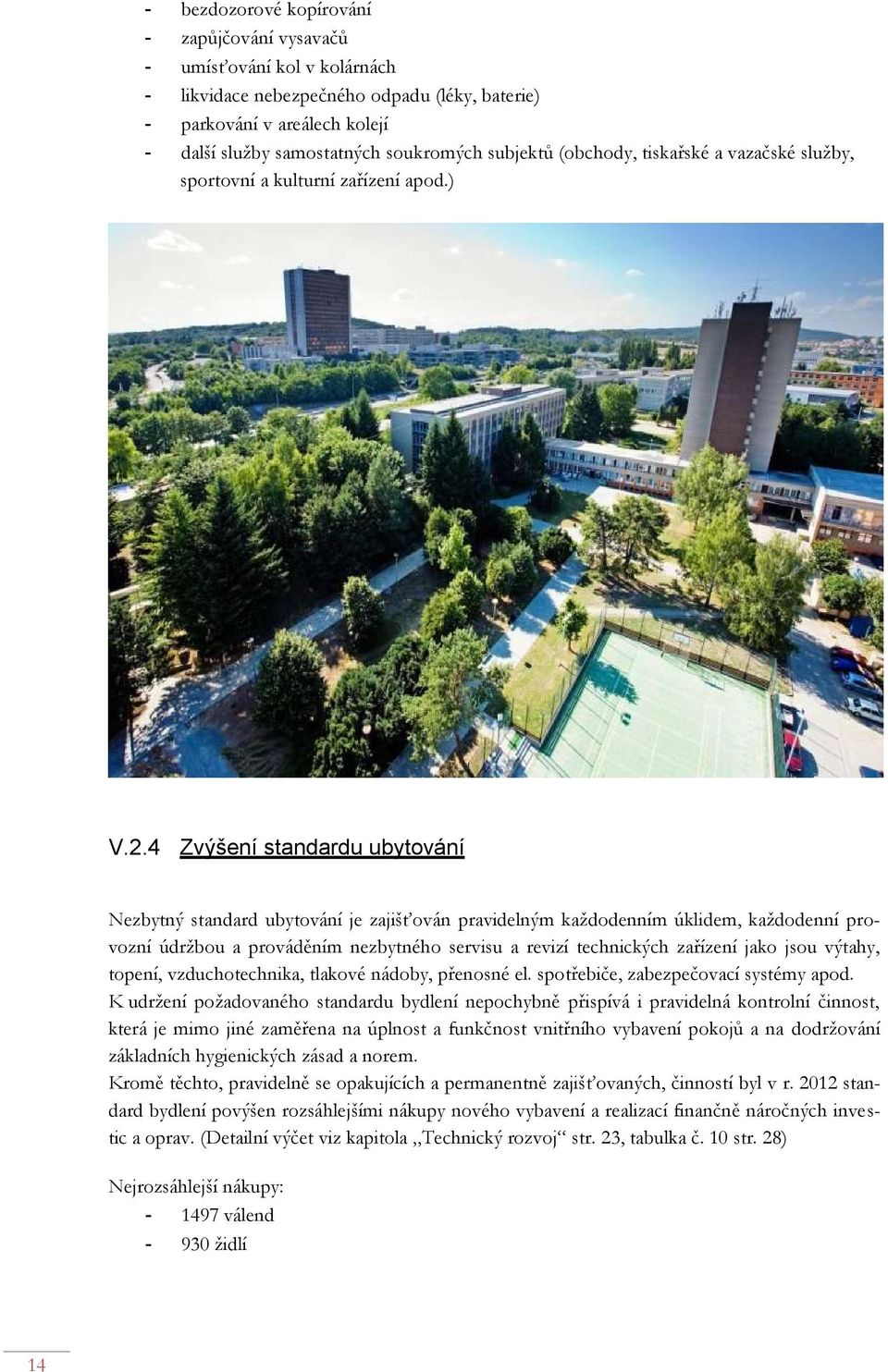 4 Zvýšení standardu ubytování Nezbytný standard ubytování je zajišťován pravidelným každodenním úklidem, každodenní provozní údržbou a prováděním nezbytného servisu a revizí technických zařízení jako