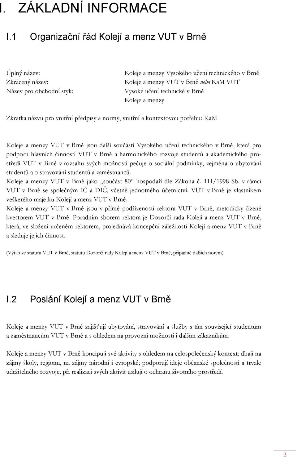 technické v Brně Koleje a menzy Zkratka názvu pro vnitřní předpisy a normy, vnitřní a kontextovou potřebu: KaM Koleje a menzy VUT v Brně jsou další součástí Vysokého učení technického v Brně, která