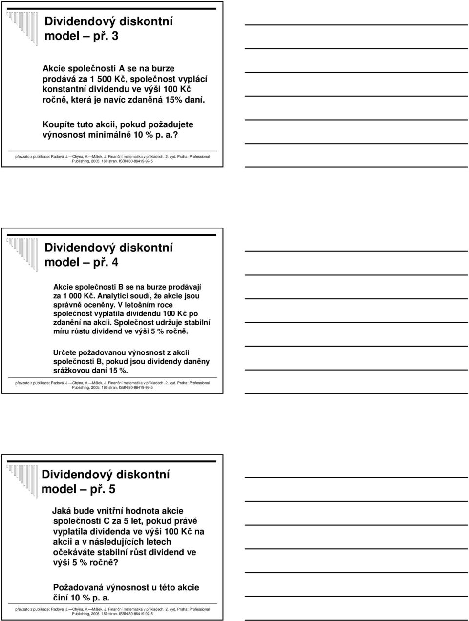 Praha: Professional Publishing, 2005. 160 stran. ISBN 80-86419-97-5 Dividendový diskontní model př. 4 společnosti B se na burze prodávají za 1 000 Kč. Analytici soudí, že akcie jsou správně oceněny.