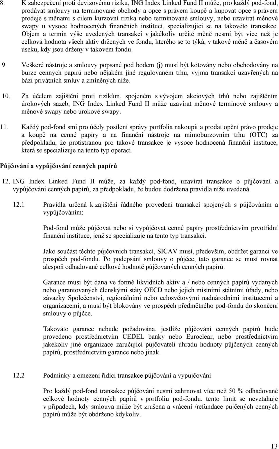 Objem a termín výše uvedených transakcí v jakékoliv určité měně nesmí být více než je celková hodnota všech aktiv držených ve fondu, kterého se to týká, v takové měně a časovém úseku, kdy jsou drženy