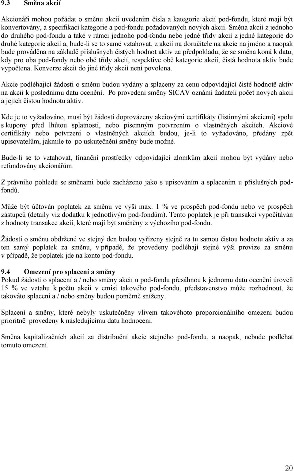 akcie na jméno a naopak bude prováděna na základě příslušných čistých hodnot aktiv za předpokladu, že se směna koná k datu, kdy pro oba pod-fondy nebo obě třídy akcií, respektive obě kategorie akcií,