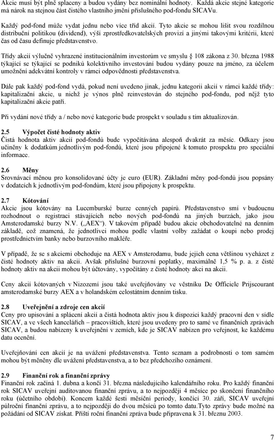 Tyto akcie se mohou lišit svou rozdílnou distribuční politikou (dividend), výší zprostředkovatelských provizí a jinými takovými kritérii, které čas od času definuje představenstvo.