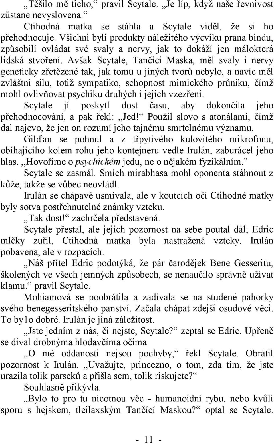 Avšak Scytale, Tančící Maska, měl svaly i nervy geneticky zřetězené tak, jak tomu u jiných tvorů nebylo, a navíc měl zvláštní sílu, totiž sympatiko, schopnost mimického průniku, čímž mohl ovlivňovat