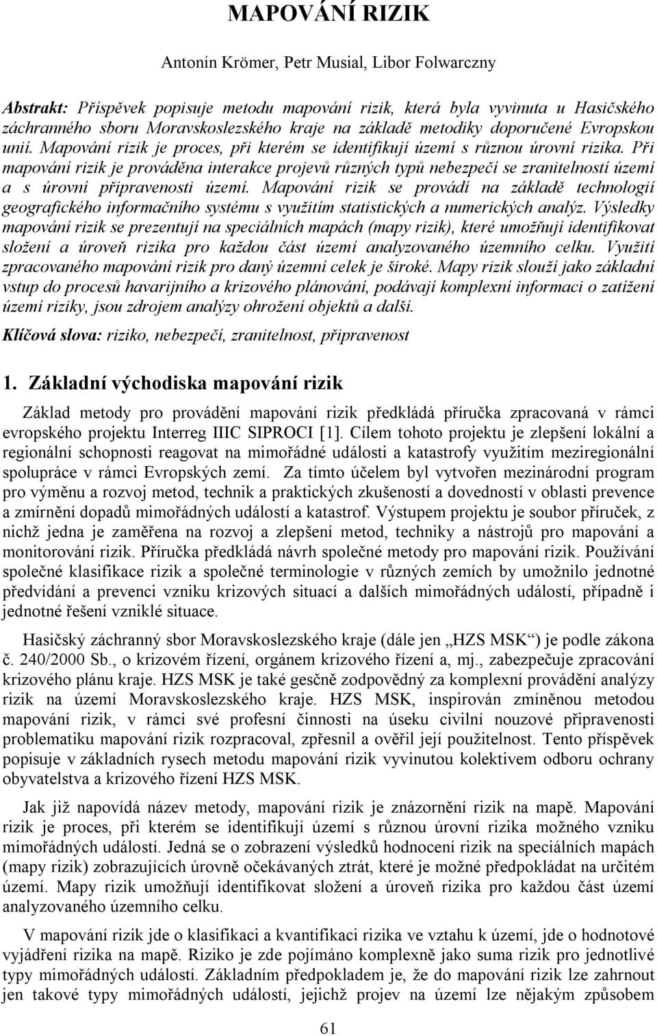 Při mapování rizik je prováděna interakce projevů různých typů nebezpečí se zranitelností území a s úrovní připravenosti území.