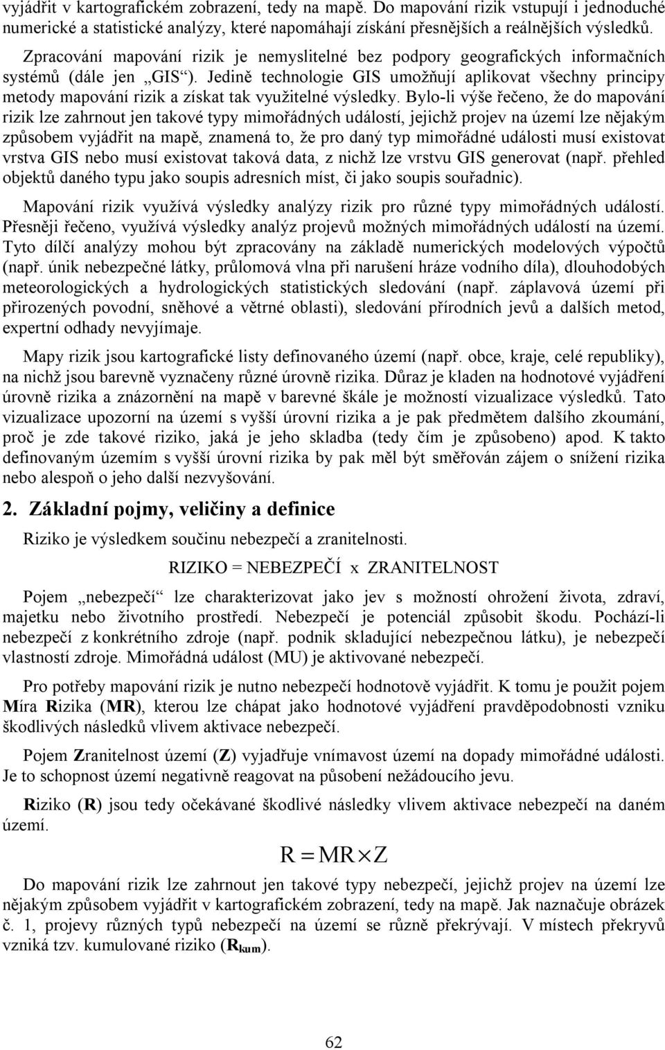 Jedině technologie GIS umožňují aplikovat všechny principy metody mapování rizik a získat tak využitelné výsledky.