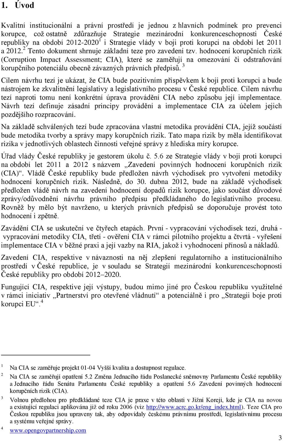 hodnocení korupčních rizik (Corruption Impact Assessment; CIA), které se zaměřují na omezování či odstraňování korupčního potenciálu obecně závazných právních předpisů.