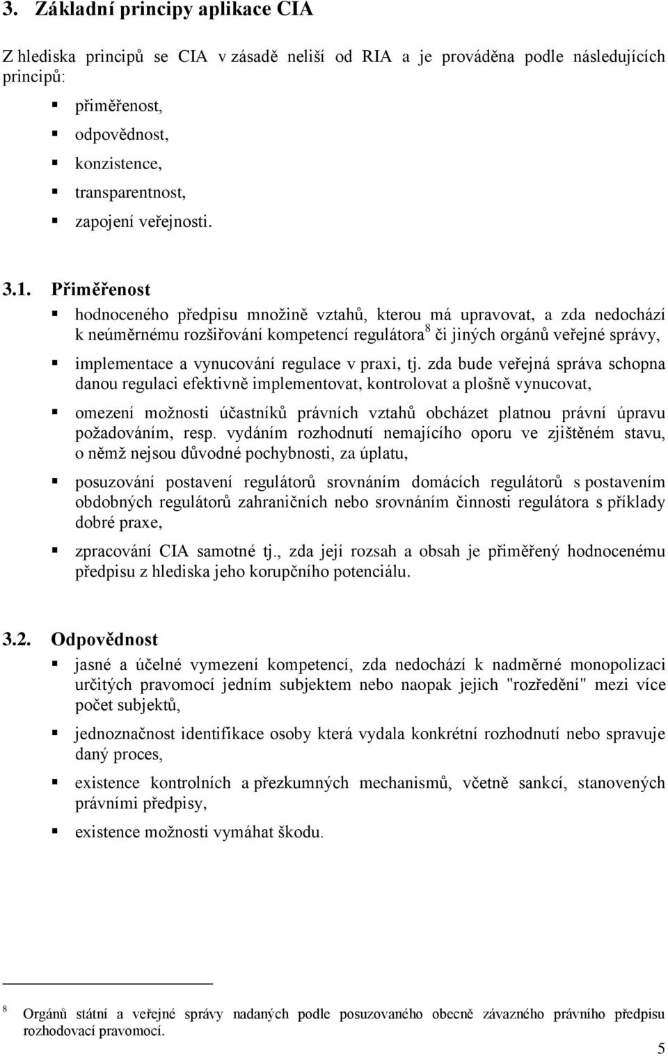 Přiměřenost hodnoceného předpisu množině vztahů, kterou má upravovat, a zda nedochází k neúměrnému rozšiřování kompetencí regulátora 8 či jiných orgánů veřejné správy, implementace a vynucování