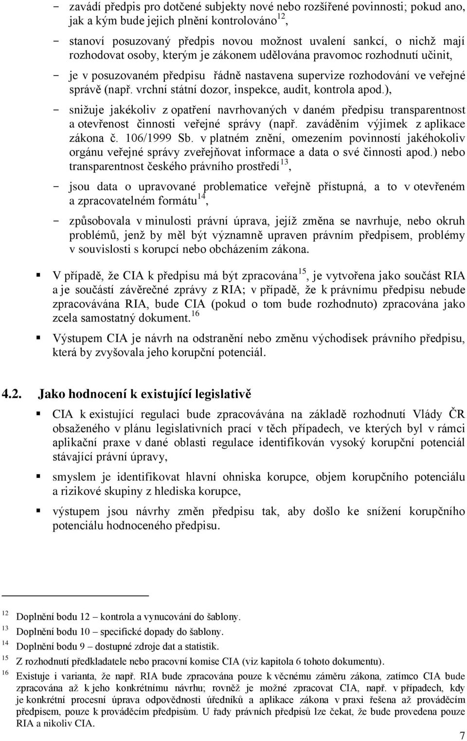 vrchní státní dozor, inspekce, audit, kontrola apod.), - snižuje jakékoliv z opatření navrhovaných v daném předpisu transparentnost a otevřenost činnosti veřejné správy (např.