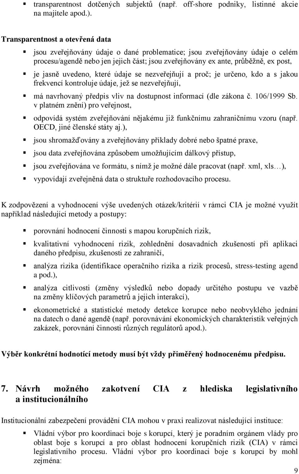 jasně uvedeno, které údaje se nezveřejňují a proč; je určeno, kdo a s jakou frekvencí kontroluje údaje, jež se nezveřejňují, má navrhovaný předpis vliv na dostupnost informací (dle zákona č.