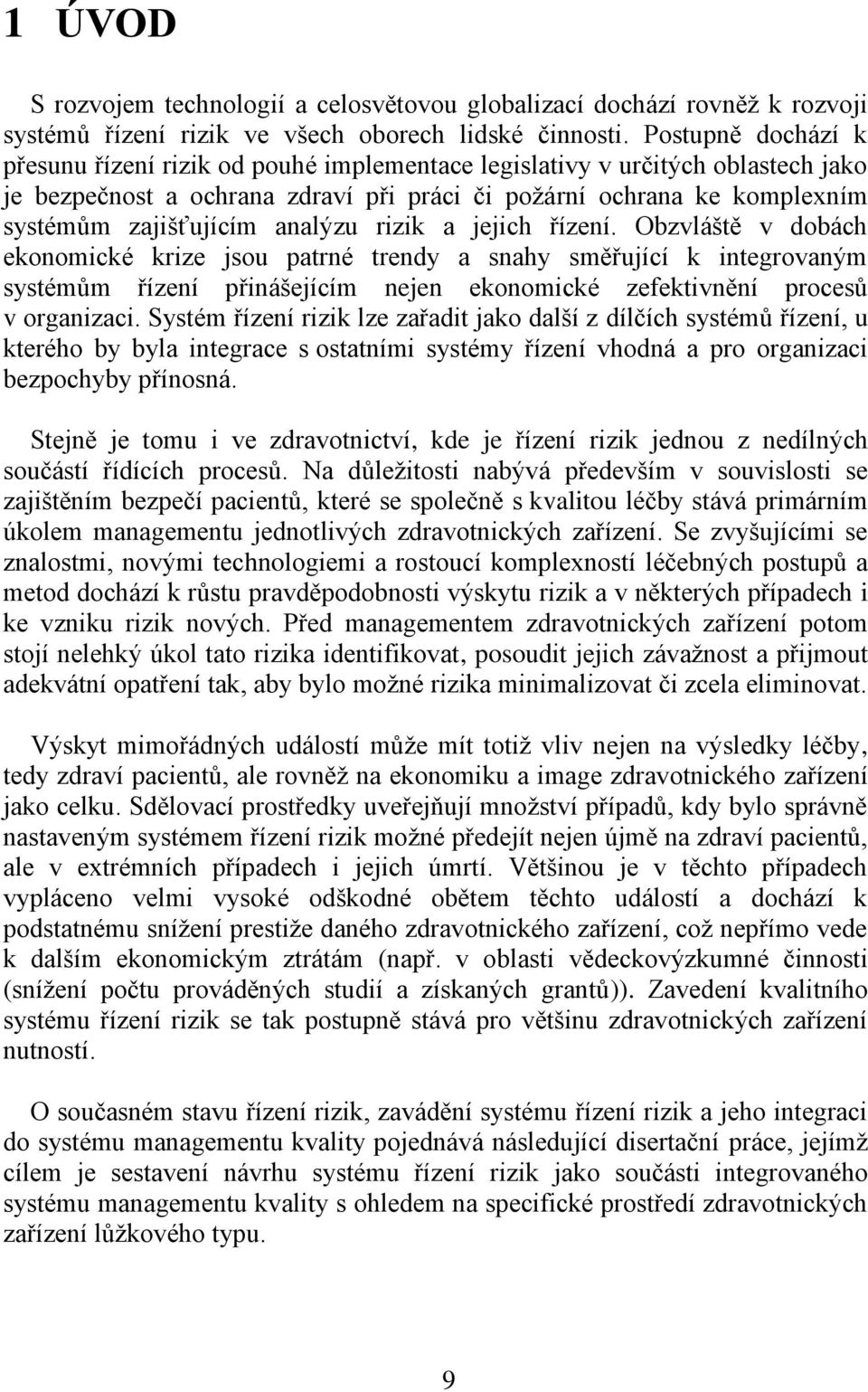 analýzu rizik a jejich řízení. Obzvláště v dobách ekonomické krize jsou patrné trendy a snahy směřující k integrovaným systémům řízení přinášejícím nejen ekonomické zefektivnění procesů v organizaci.