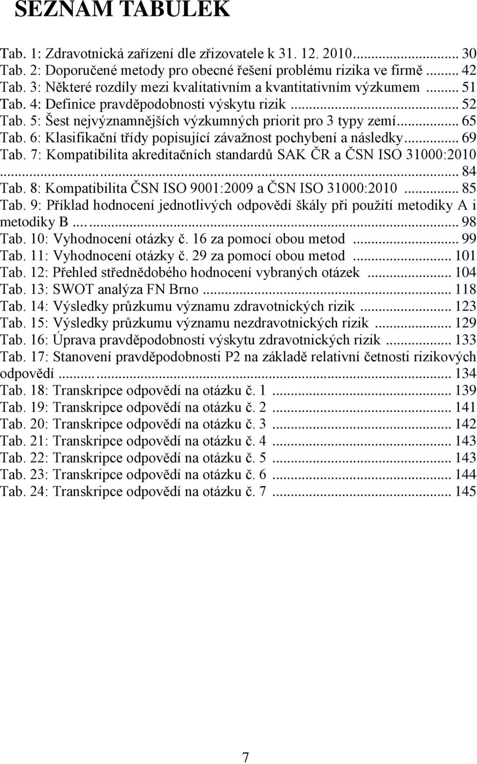 6: Klasifikační třídy popisující závaţnost pochybení a následky... 69 Tab. 7: Kompatibilita akreditačních standardů SAK ČR a ČSN ISO 31000:2010...... 84 Tab.