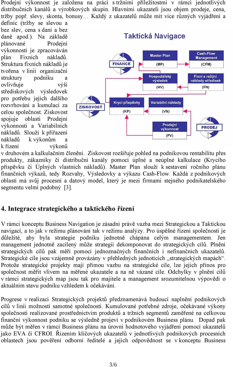 Na základě plánované Prodejní výkonnosti je zpracováván plán Fixních nákladů.