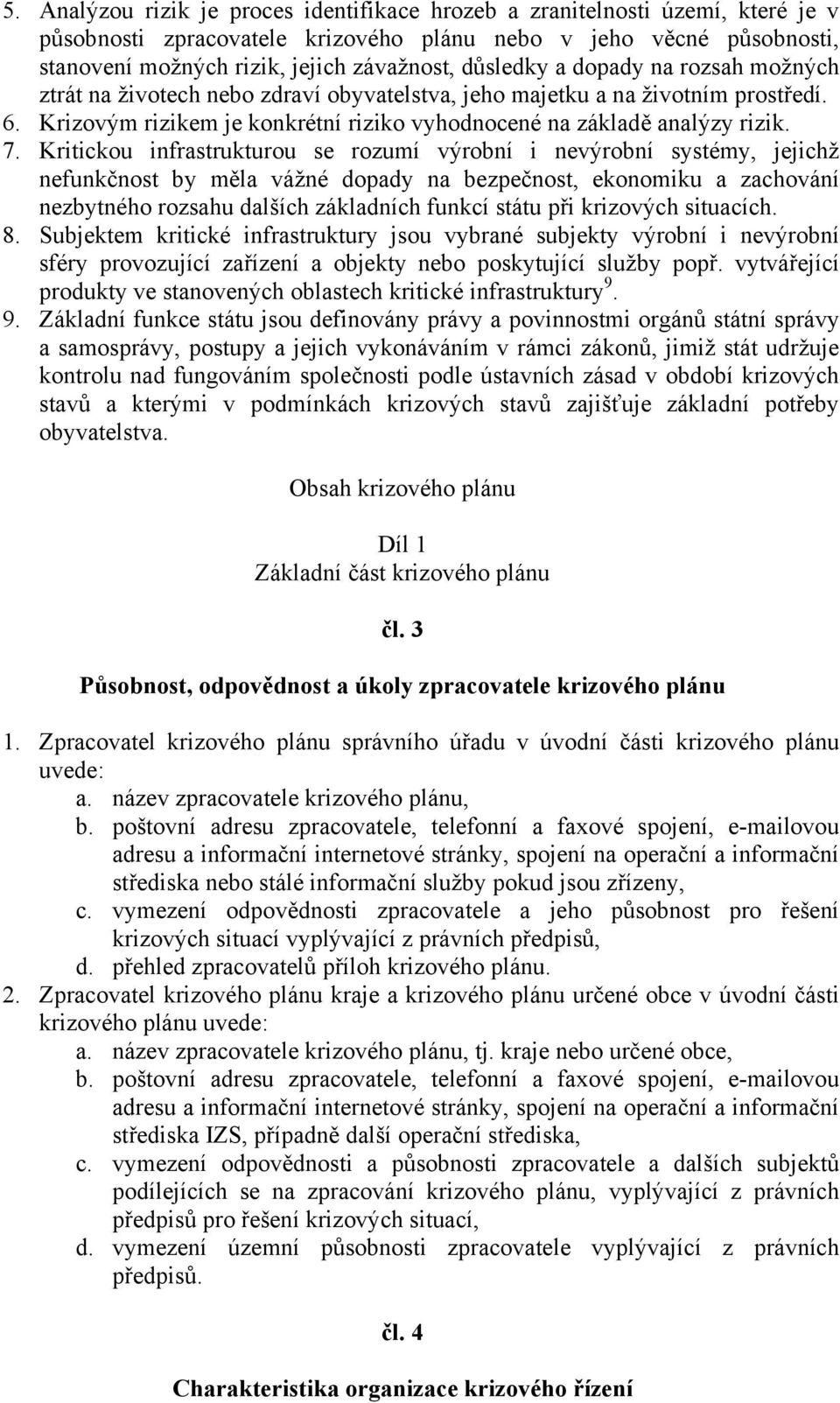 Kritickou infrastrukturou se rozumí výrobní i nevýrobní systémy, jejichž nefunkčnost by měla vážné dopady na bezpečnost, ekonomiku a zachování nezbytného rozsahu dalších základních funkcí státu při