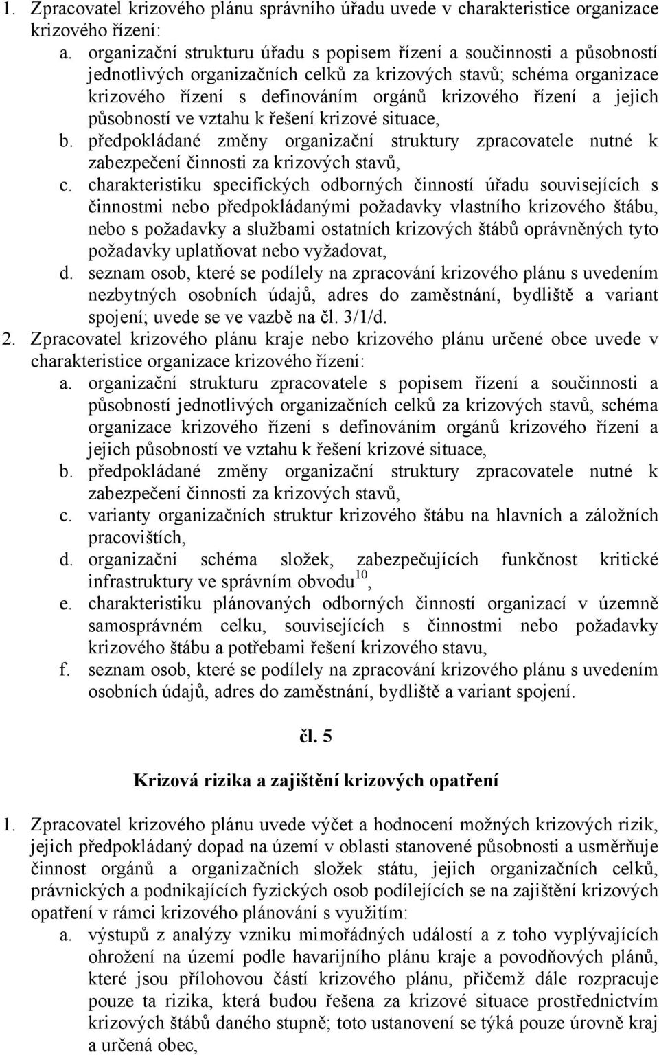 jejich působností ve vztahu k řešení krizové situace, b. předpokládané změny organizační struktury zpracovatele nutné k zabezpečení činnosti za krizových stavů, c.