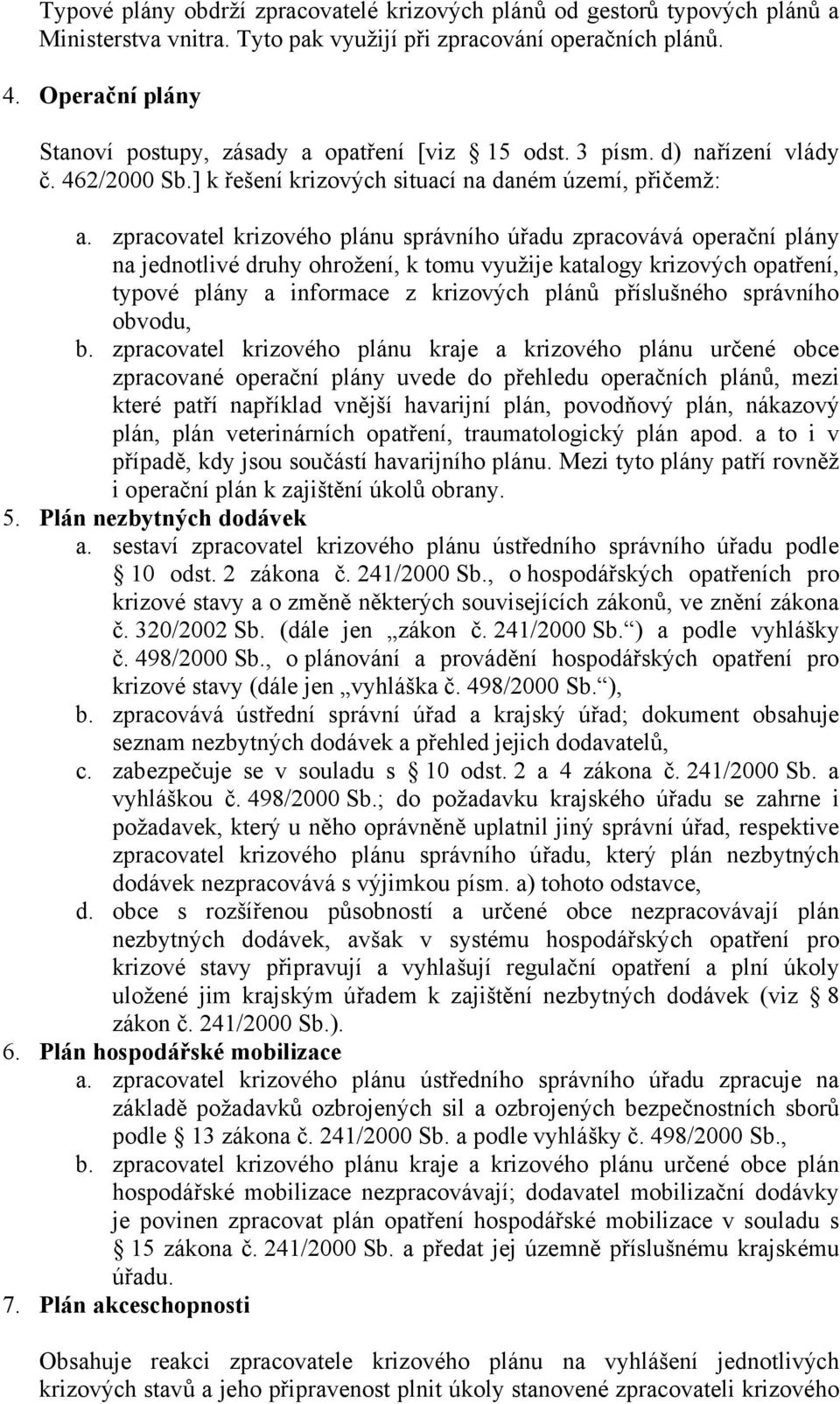 zpracovatel krizového plánu správního úřadu zpracovává operační plány na jednotlivé druhy ohrožení, k tomu využije katalogy krizových opatření, typové plány a informace z krizových plánů příslušného