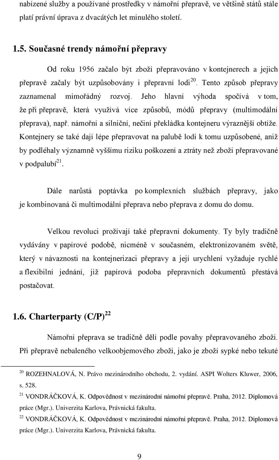 Tento způsob přepravy zaznamenal mimořádný rozvoj. Jeho hlavní výhoda spočívá v tom, že při přepravě, která využívá více způsobů, módů přepravy (multimodální přeprava), např.