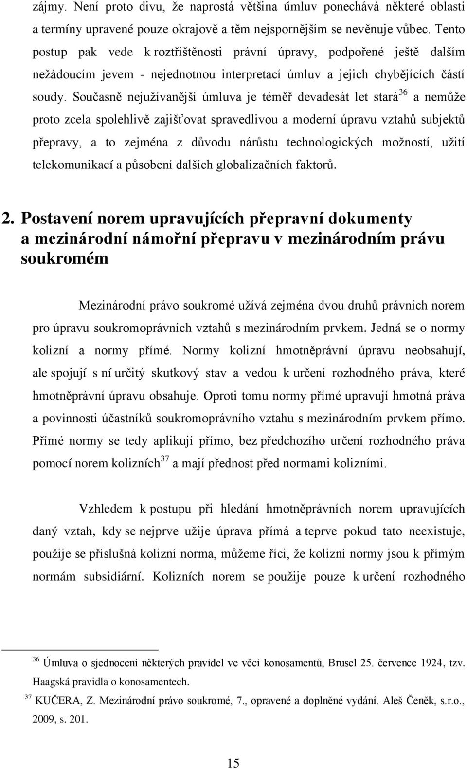 Současně nejužívanější úmluva je téměř devadesát let stará 36 a nemůže proto zcela spolehlivě zajišťovat spravedlivou a moderní úpravu vztahů subjektů přepravy, a to zejména z důvodu nárůstu