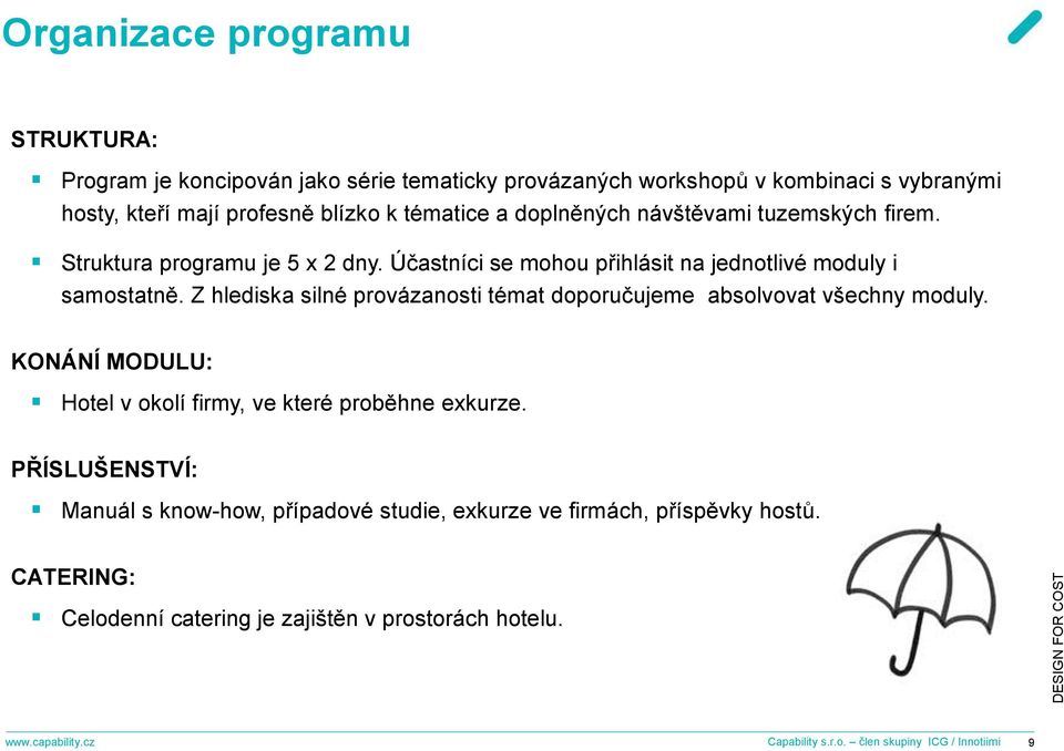 Z hlediska silné provázanosti témat doporučujeme absolvovat všechny moduly. KONÁNÍ MODULU: Hotel v okolí firmy, ve které proběhne exkurze.