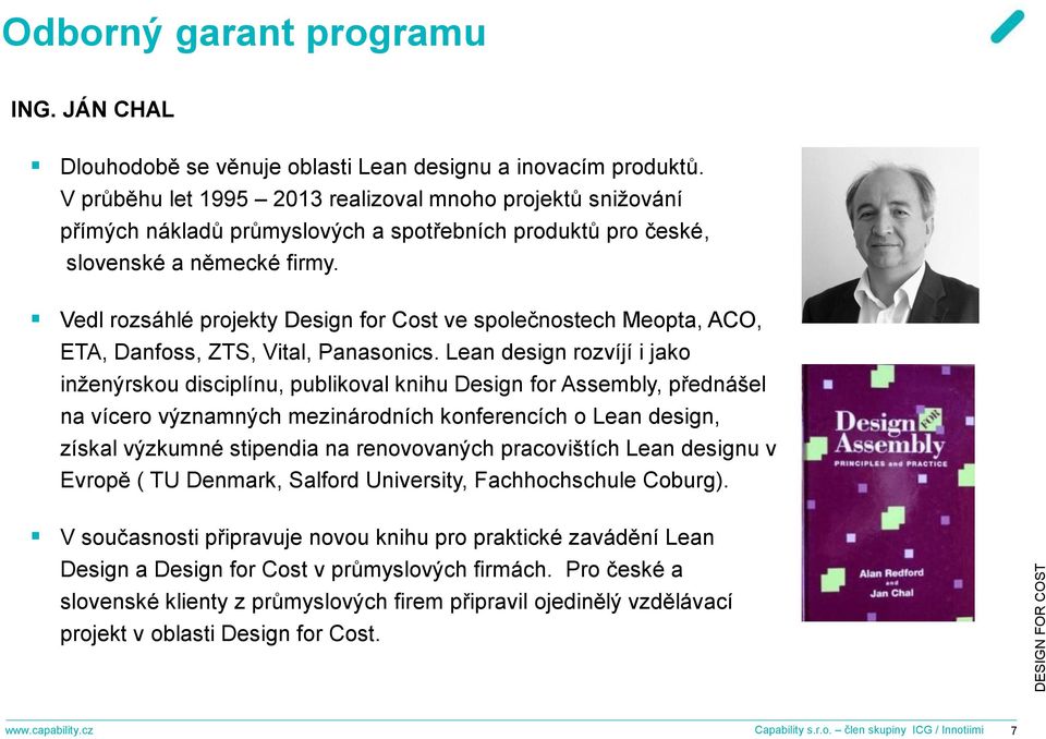 Vedl rozsáhlé projekty Design for Cost ve společnostech Meopta, ACO, ETA, Danfoss, ZTS, Vital, Panasonics.