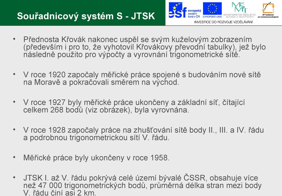V roce 1927 byly měřické práce ukončeny a základní síť, čítající celkem 268 bodů (viz obrázek), byla vyrovnána. V roce 1928 započaly práce na zhušťování sítě body II., III. a IV.