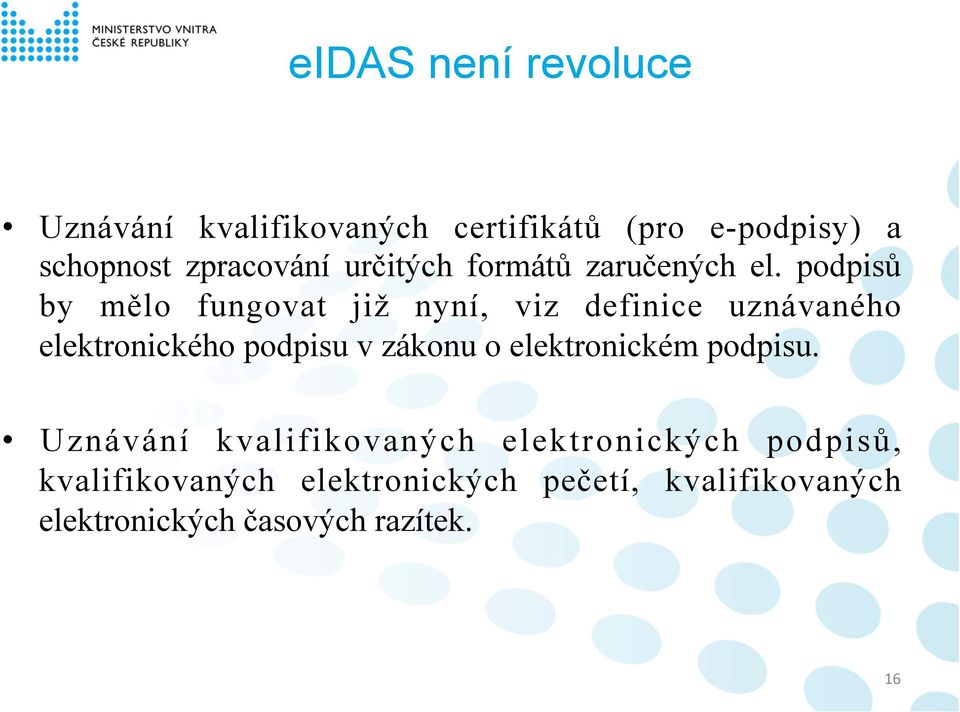 podpisů by mělo fungovat již nyní, viz definice uznávaného elektronického podpisu v zákonu o