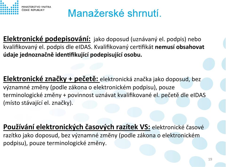 Elektronické značky + pečetě: elektronická značka jako doposud, bez významné změny (podle zákona o elektronickém podpisu), pouze terminologické změny +