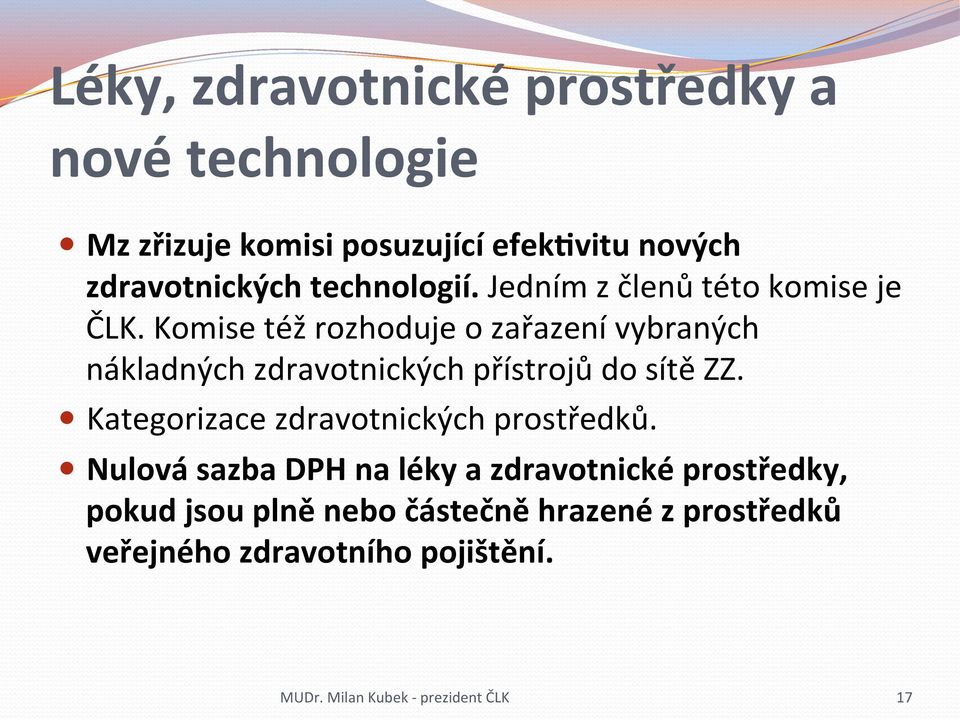 Komise též rozhoduje o zařazení vybraných nákladných zdravotnických přístrojů do sítě ZZ.