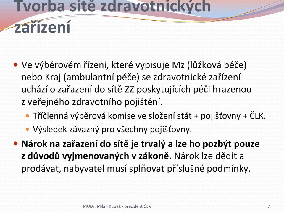 Tříčlenná výběrová komise ve složení stát + pojišťovny + ČLK. Výsledek závazný pro všechny pojišťovny.