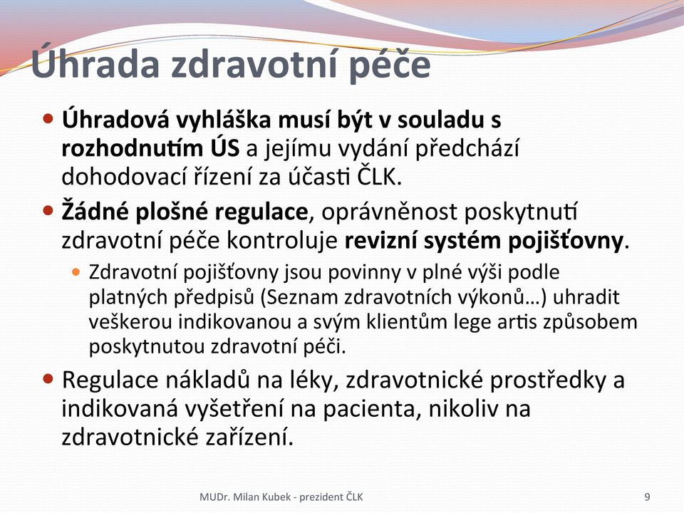 Zdravotní pojišťovny jsou povinny v plné výši podle platných předpisů (Seznam zdravotních výkonů ) uhradit veškerou indikovanou a svým